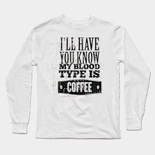 I'll Have you Know My Blood Type is Coffee Long Sleeve T-Shirt